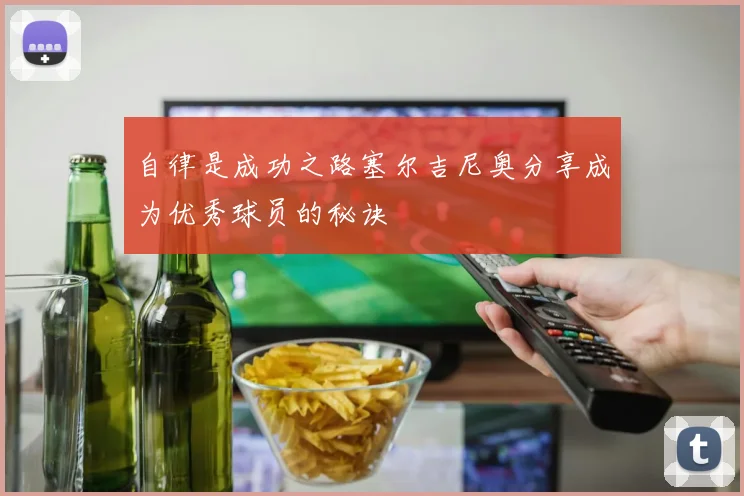 自律是成功之路塞尔吉尼奥分享成为优秀球员的秘诀