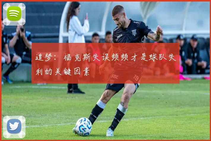 追梦：福克斯失误频频才是球队失利的关键因素